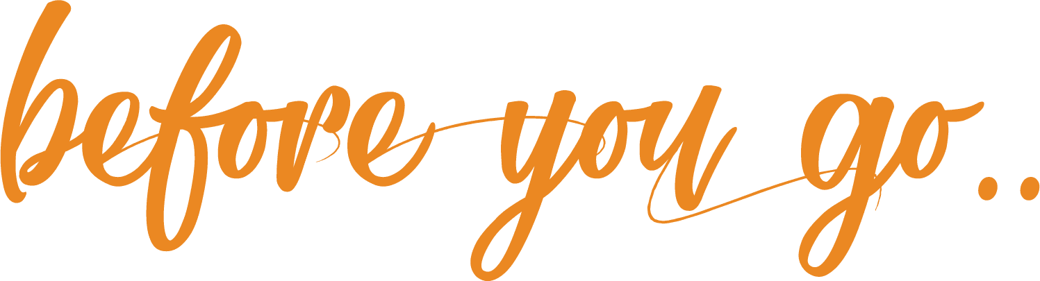 before you go..